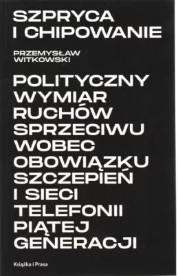 Szpryca i chipowanie Polityczny wymiar ruchów sprzeciwu wobec obowiązku szczepień i sieci telefonii piątej generacji