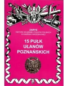 15 Pułk Ułanów Poznańskich Zarys Historii Wojennej Pułków Polskich w Kampanii Wrześniowej - tantis.pl