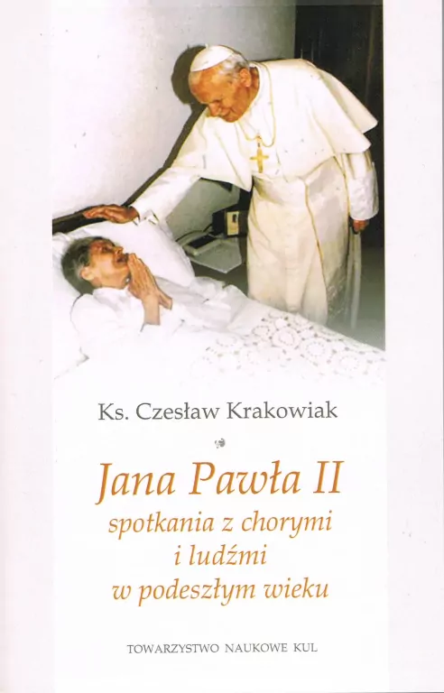 Jana Pawła II spotkania z chorymi ludźmi w podeszłym wieku - tantis.pl