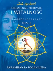 Jak zyskać promienne zdrowie i witalność. Mądrość Joganandy. Tom 5