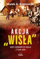 Akcja Wisła. Kres krwawych walk z OUN-UPA