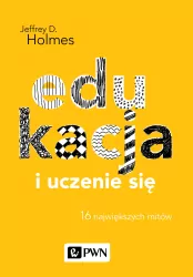 Edukacja i uczenie się. 16 największych mitów.