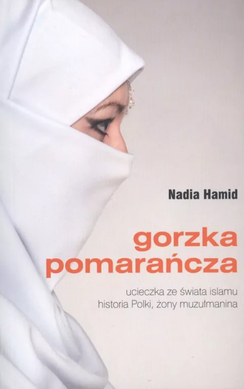 Gorzka pomarańcza. Ucieczka ze świata islamu. Historia Polki, żony muzułmanina - tantis.pl