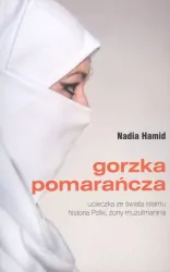 Gorzka pomarańcza. Ucieczka ze świata islamu. Historia Polki, żony muzułmanina