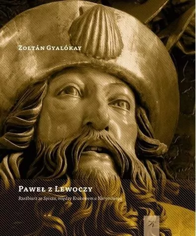 Paweł z Lewoczy. Rzeźbiarz ze Spisza - tantis.pl