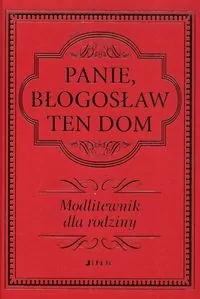 Panie, błogosław ten dom. Modlitewnik dla rodziny - tantis.pl