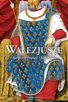 Walezjusze. Królowie Francji 1328-1589