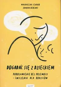 Dogadać się z dzieckiem. Porozumienie bez przemocy. Ćwiczenia dla rodziców - tantis.pl