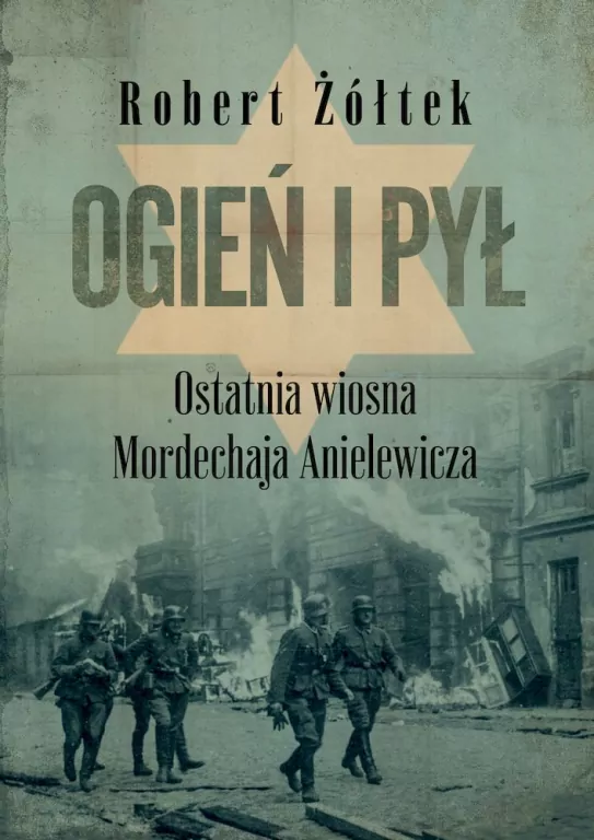 Ogień i pył. Ostatnia wiosna Mordechaja Anielewicza - tantis.pl