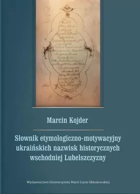 Słownik etymologiczno-motywacyjny ukraińskich nazwisk historycznych wschodniej Lubelszczyzny