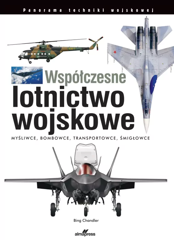 Współczesne lotnictwo wojskowe. Myśliwce • Bombowce • Transportowce • Śmigłowce - tantis.pl