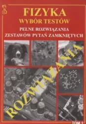 Fizyka. Tom 1. Wybór testów. Pełne rozwiązania zestawów pytań zamkniętych