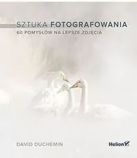Sztuka fotografowania. 60 pomysłów na lepsze zdjęcia - tantis.pl