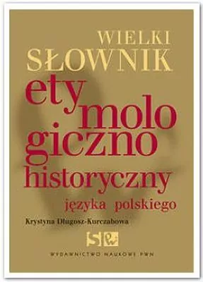 Wielki słownik etymologiczno-historyczny języka polskiego - tantis.pl