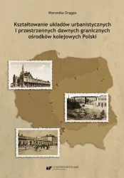 Kształtowanie układów urbanistycznych i przestrzennych dawnych granicznych ośrodków kolejowych Polski