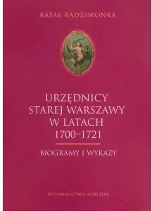 Urzędnicy Starej Warszawy 1700-1721. Biogramy i wykazy