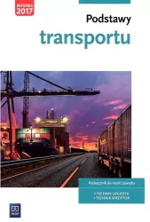 Podstawy transportu. Podręcznik do nauki zawodów z branży logistyczno-spedycyjnej. Szkoła ponadgimnazjalna