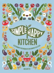 Simple Happy Kitchen. Ilustrowany przewodnik po roślinnym stylu życia.