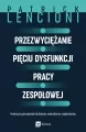 Przezwyciężanie pięciu dysfunkcji pracy zespołowej. Praktyczny przewodnik dla liderów, menedżerów, moderatorów - tantis.pl