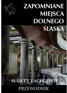 Zapomniane miejsca Dolnego Śląska. Sudety Zachodnie. Przewodnik - tantis.pl