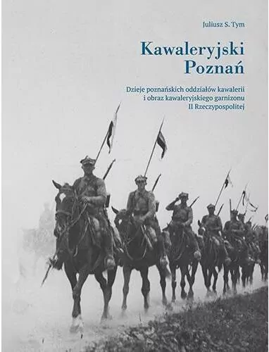 Kawaleryjski Poznań. Dzieje poznańskich oddziałów - tantis.pl