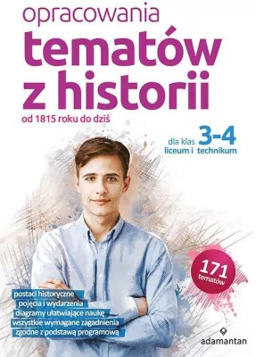 Opracowania tematów z historii. Od 1815 roku do dziś. Klasa 3-4. Liceum i technikum