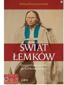 Świat Łemków. Etnograficzna podróż po Łemkowszczyźnie