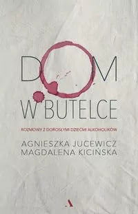 Dom w butelce. Rozmowy z Dorosłymi Dziećmi Alkoholików - tantis.pl