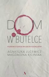 Dom w butelce. Rozmowy z Dorosłymi Dziećmi Alkoholików