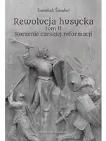 Korzenie czeskiej reformacji. Rewolucja husycka. Tom 2 - tantis.pl