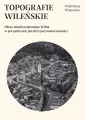 Topografie wileńskie. Obraz międzywojennego... - tantis.pl