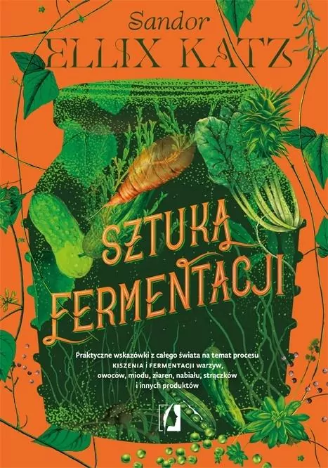 Sztuka fermentacji. Praktyczne wskazówki z całego świata na temat procesu kiszenia i fermentacji warzyw, owoców, miodu, ziaren, nabiału, strączków i innych produktów - tantis.pl