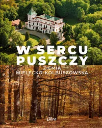 W sercu Puszczy. Ziemia mielecko-kolbuszowska