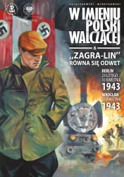 "Zagra-Lin" równa się odwet. Berlin - 24 lutego, 10 kwietnia 1943 Wrocław - 23 kwietnia 1943 r.. W imieniu Polski Walczącej. Tom 6