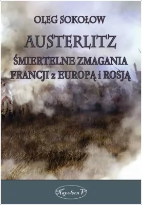 Austerlitz. Śmiertelne zmagania Francji z Europą i Rosją