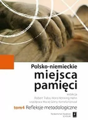 Polsko-niemieckie miejsca pamięci. Tom 4 Refleksje metodologiczne