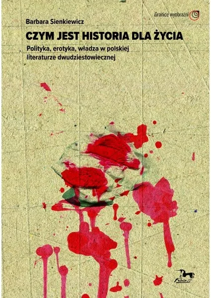 Czym jest historia dla życia. Polityka, erotyka, władza w polskiej literaturze dwudziestowiecznej - tantis.pl