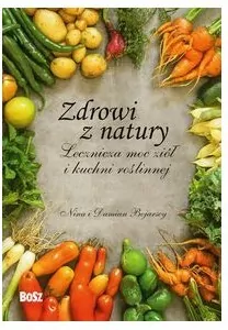 Zdrowi z natury. Lecznicza moc ziół i kuchni roślinnej - tantis.pl