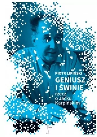 Geniusz i świnie. Rzecz o Jacku Karpińskim w.2 - tantis.pl