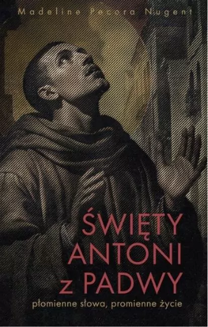Święty Antoni z Padwy. Płomienne słowa, promienne życie - tantis.pl