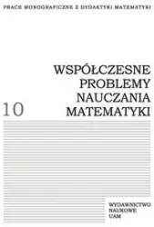 Współczesne problemy nauczania matematyki. Tom 10