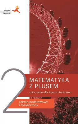 Matematyka z plusem 2. Zbiór zadań dla liceum i technikum. Zakres podstawowy i rozszerzony