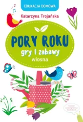 Pory roku. Gry i zabawy. Wiosna. Edukacja domowa