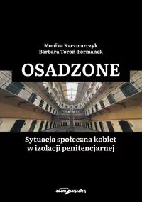 Osadzone. Sytuacja społeczna kobiet w izolacji...