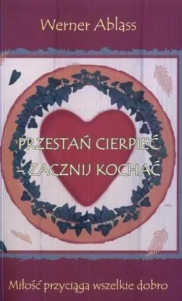 Przestań cierpieć - zacznij kochać. Miłość przyciąga wszelkie dobro - tantis.pl