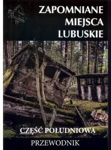 Zapomniane miejsca. Lubuskie. Część południowa. Przewodnik - tantis.pl