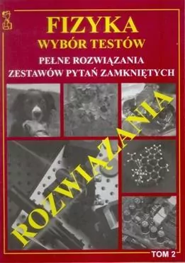 Fizyka. Tom 2. Wybór testów. Pełne rozwiązania zestawów pytań zamkniętych - tantis.pl