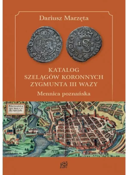 Katalog szelągów koronnych Zygmunta III Wazy. Mennica poznańska - tantis.pl
