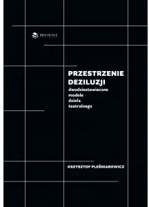 Przestrzenie deziluzji. Dwudziestowieczne modele dzieła teatralnego - tantis.pl