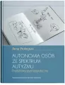 Autonomia osób ze spektrum autyzmu. Predyktory psychospołeczne - tantis.pl